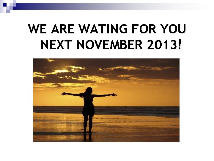 WE ARE WATING FOR YOU NEXT NOVEMBER 2013! 