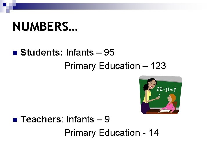 NUMBERS… n Students: Infants – 95 Primary Education – 123 n Teachers: Infants –