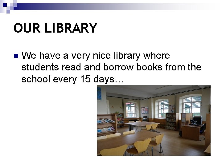 OUR LIBRARY n We have a very nice library where students read and borrow
