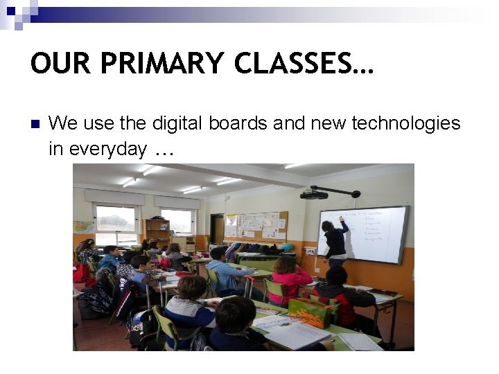 OUR PRIMARY CLASSES… n We use the digital boards and new technologies in everyday