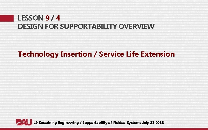 LESSON 9 / 4 DESIGN FOR SUPPORTABILITY OVERVIEW Technology Insertion / Service Life Extension