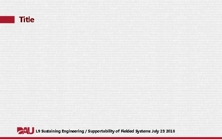 Title L 9 Sustaining Engineering / Supportability of Fielded Systems July 23 2018 