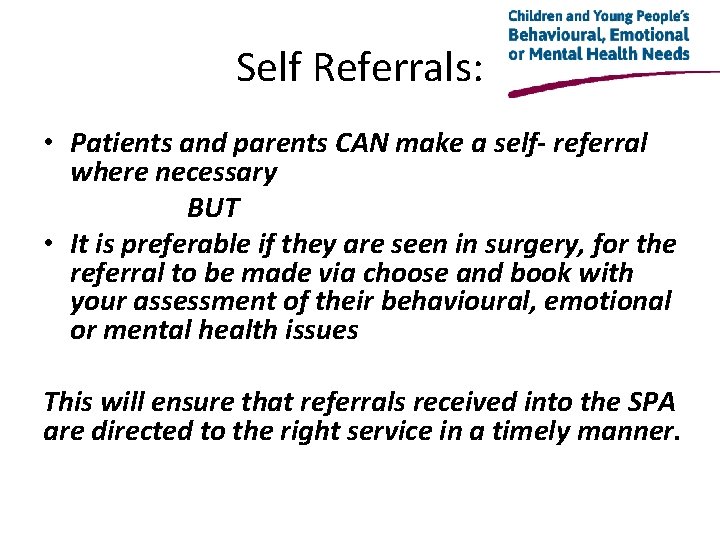 Self Referrals: • Patients and parents CAN make a self- referral where necessary BUT