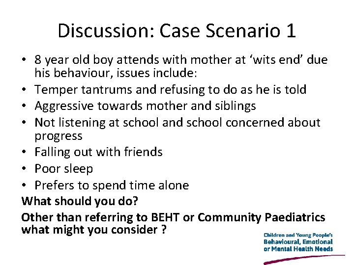 Discussion: Case Scenario 1 • 8 year old boy attends with mother at ‘wits