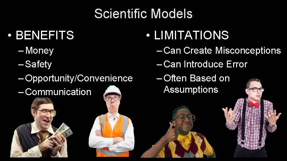 Scientific Models • BENEFITS – Money – Safety – Opportunity/Convenience – Communication • LIMITATIONS