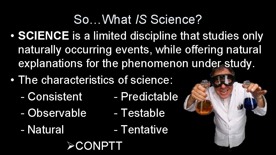 So…What IS Science? • SCIENCE is a limited discipline that studies only naturally occurring