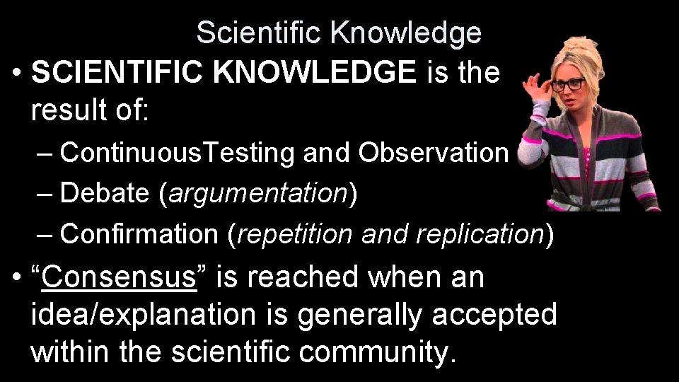 Scientific Knowledge • SCIENTIFIC KNOWLEDGE is the result of: – Continuous. Testing and Observation