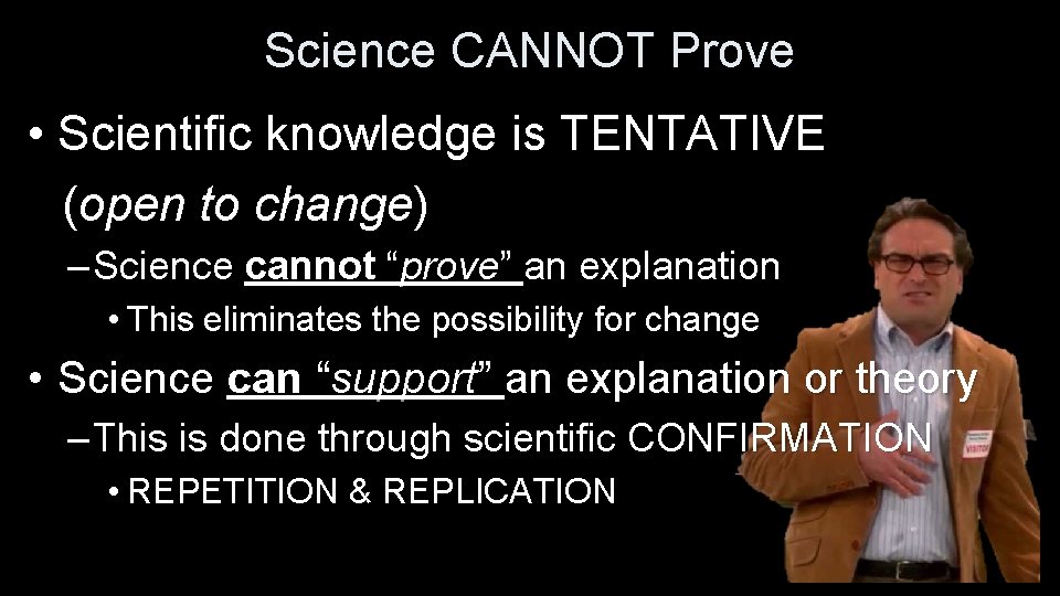 Science CANNOT Prove • Scientific knowledge is TENTATIVE (open to change) – Science cannot