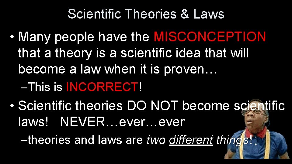 Scientific Theories & Laws • Many people have the MISCONCEPTION that a theory is