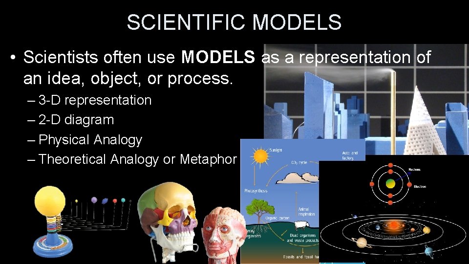 SCIENTIFIC MODELS • Scientists often use MODELS as a representation of an idea, object,