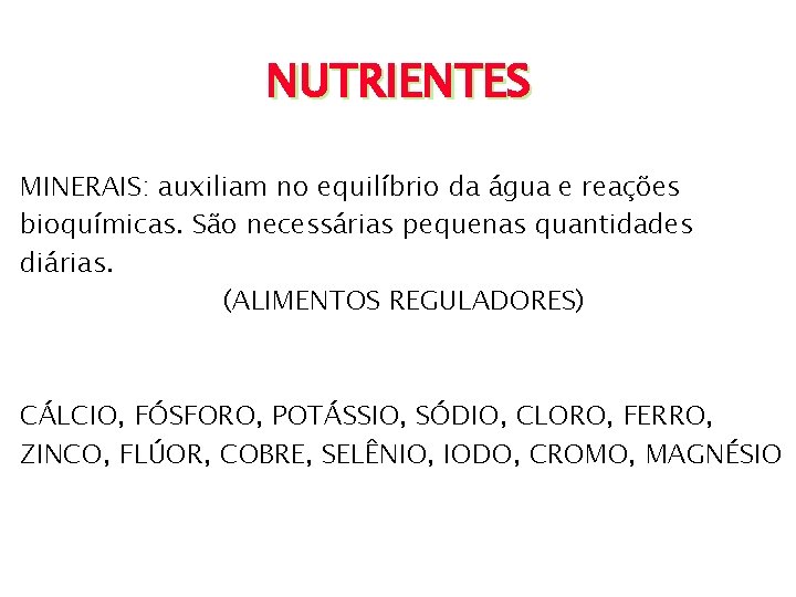 NUTRIENTES MINERAIS: auxiliam no equilíbrio da água e reações bioquímicas. São necessárias pequenas quantidades