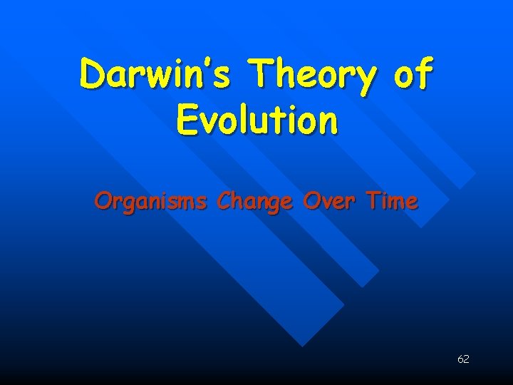 Darwin’s Theory of Evolution Organisms Change Over Time 62 