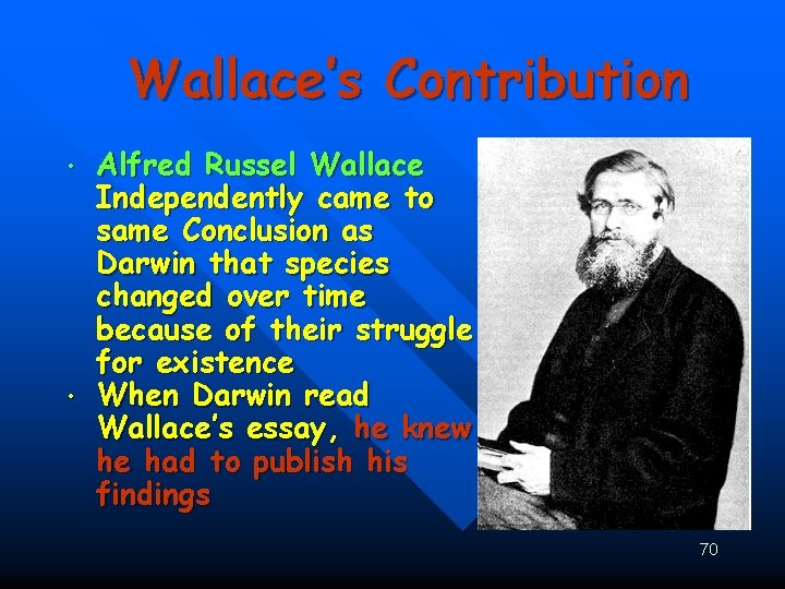 Wallace’s Contribution • • Alfred Russel Wallace Independently came to same Conclusion as Darwin