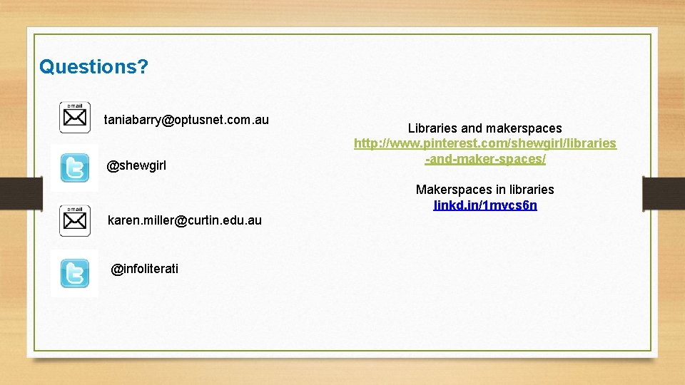 Questions? taniabarry@optusnet. com. au @shewgirl Libraries and makerspaces http: //www. pinterest. com/shewgirl/libraries -and-maker-spaces/ Makerspaces