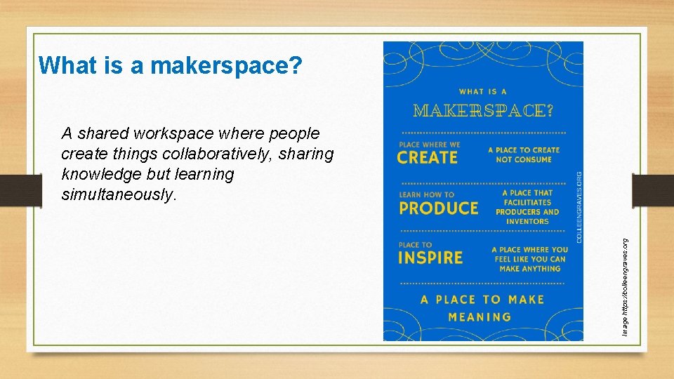 What is a makerspace? Image https: //colleengraves. org A shared workspace where people create
