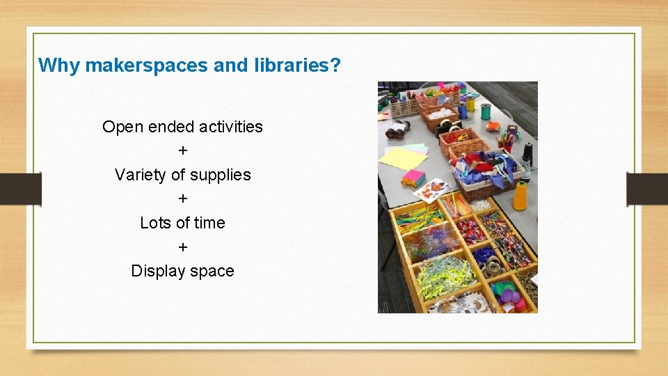 Why makerspaces and libraries? Open ended activities + Variety of supplies + Lots of