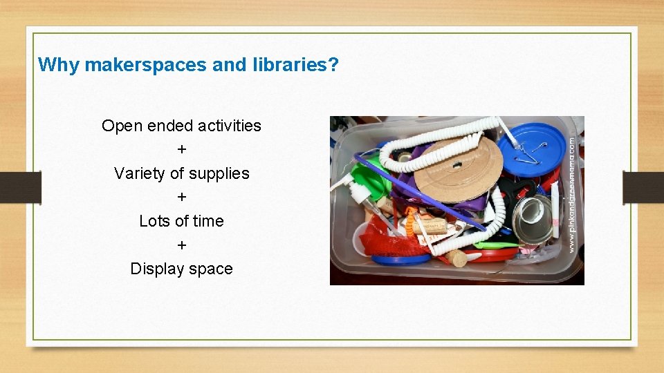 Why makerspaces and libraries? Open ended activities + Variety of supplies + Lots of