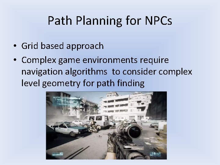 Path Planning for NPCs • Grid based approach • Complex game environments require navigation Path Planning for NPCs • Grid based approach • Complex game environments require navigation