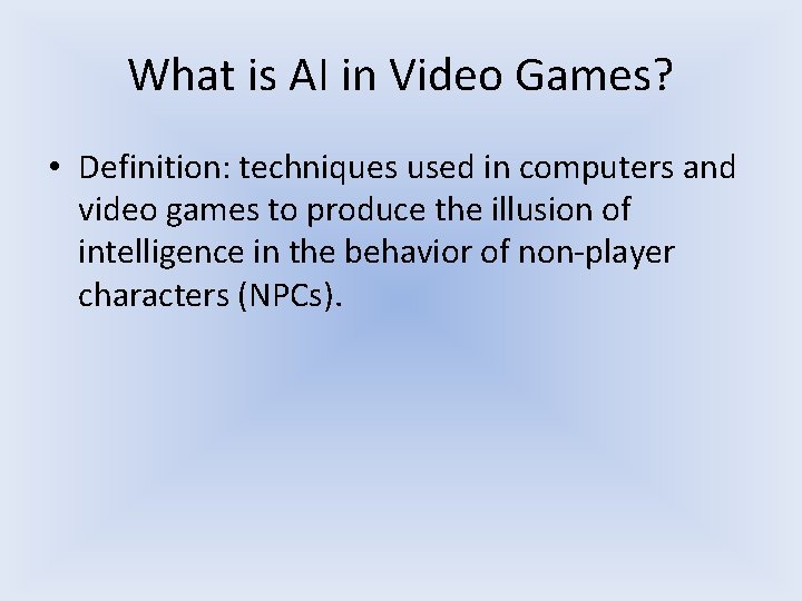 What is AI in Video Games? • Definition: techniques used in computers and video What is AI in Video Games? • Definition: techniques used in computers and video