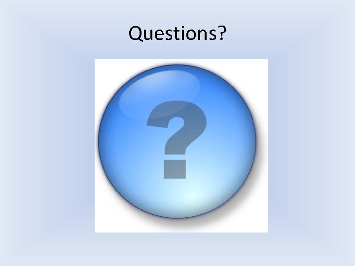 Questions? Questions?