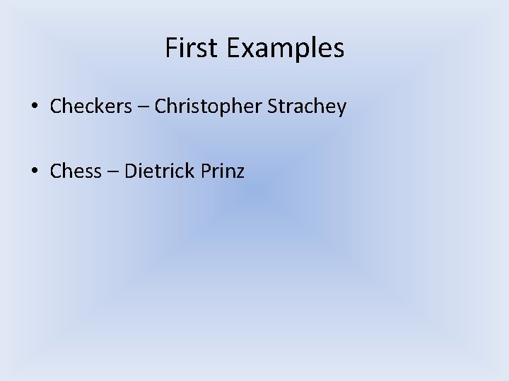 First Examples • Checkers – Christopher Strachey • Chess – Dietrick Prinz First Examples • Checkers – Christopher Strachey • Chess – Dietrick Prinz