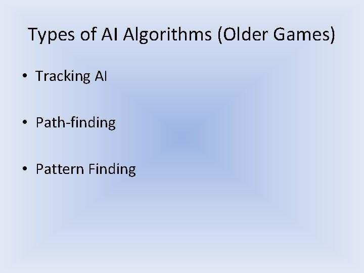 Types of AI Algorithms (Older Games) • Tracking AI • Path-finding • Pattern Finding Types of AI Algorithms (Older Games) • Tracking AI • Path-finding • Pattern Finding