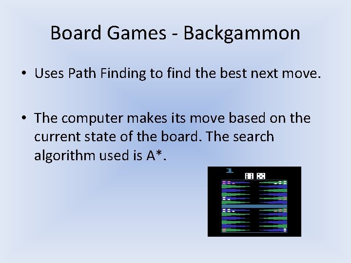 Board Games - Backgammon • Uses Path Finding to find the best next move. Board Games - Backgammon • Uses Path Finding to find the best next move.