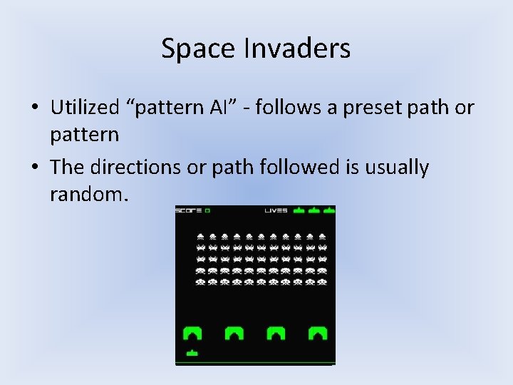 Space Invaders • Utilized “pattern AI” - follows a preset path or pattern • Space Invaders • Utilized “pattern AI” - follows a preset path or pattern •
