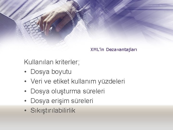 XML’in Dezavantajları Kullanılan kriterler; • Dosya boyutu • Veri ve etiket kullanım yüzdeleri •