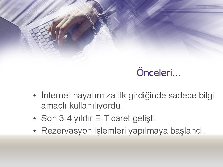 Önceleri… • İnternet hayatımıza ilk girdiğinde sadece bilgi amaçlı kullanılıyordu. • Son 3 -4