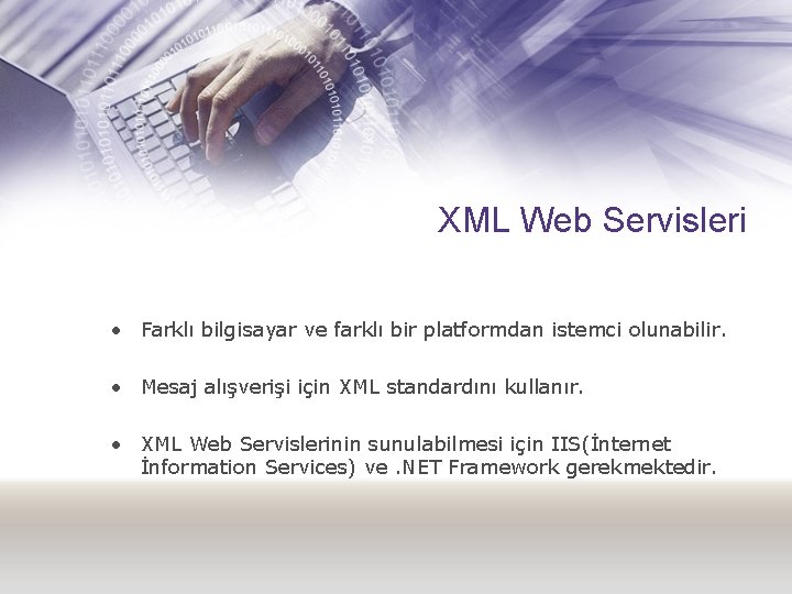 XML Web Servisleri • Farklı bilgisayar ve farklı bir platformdan istemci olunabilir. • Mesaj
