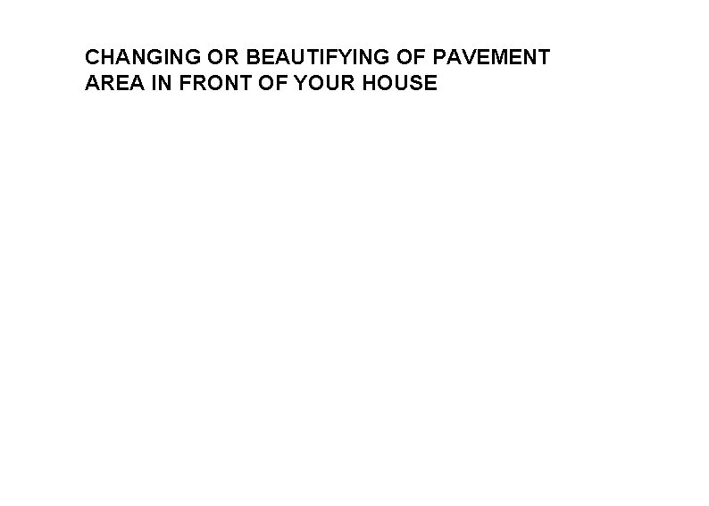 CHANGING OR BEAUTIFYING OF PAVEMENT AREA IN FRONT OF YOUR HOUSE 