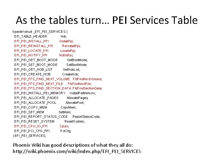 As the tables turn… PEI Services Table typedef struct _EFI_PEI_SERVICES { EFI_TABLE_HEADER Hdr; EFI_PEI_INSTALL_PPI