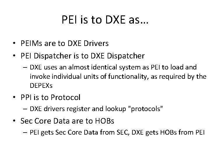 PEI is to DXE as… • PEIMs are to DXE Drivers • PEI Dispatcher