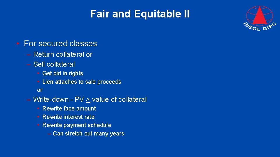 Fair and Equitable II • For secured classes – Return collateral or – Sell