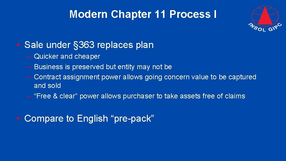 Modern Chapter 11 Process I • Sale under § 363 replaces plan – Quicker