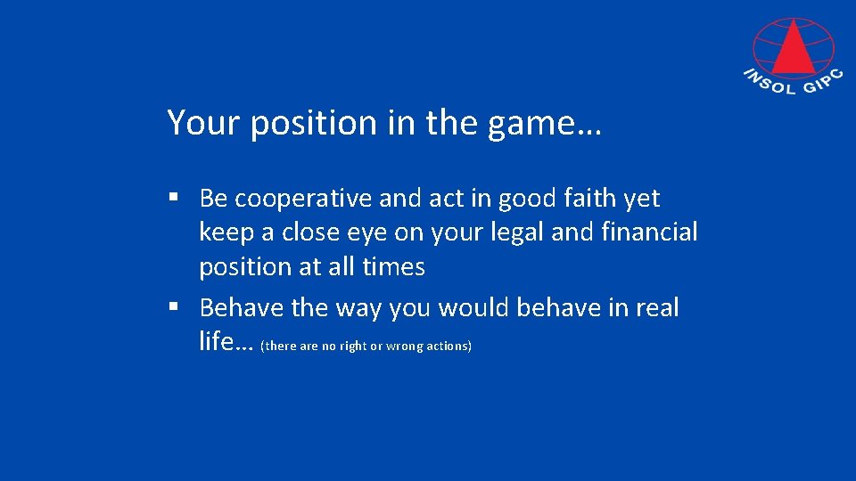 Your position in the game… § Be cooperative and act in good faith yet