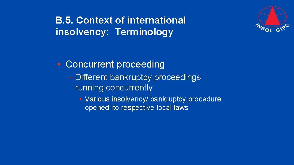 B. 5. Context of international insolvency: Terminology • Concurrent proceeding – Different bankruptcy proceedings