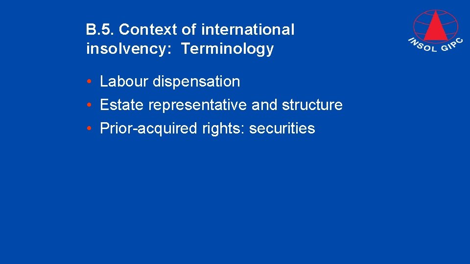 B. 5. Context of international insolvency: Terminology • Labour dispensation • Estate representative and