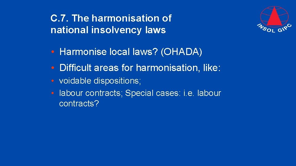 C. 7. The harmonisation of national insolvency laws • Harmonise local laws? (OHADA) •