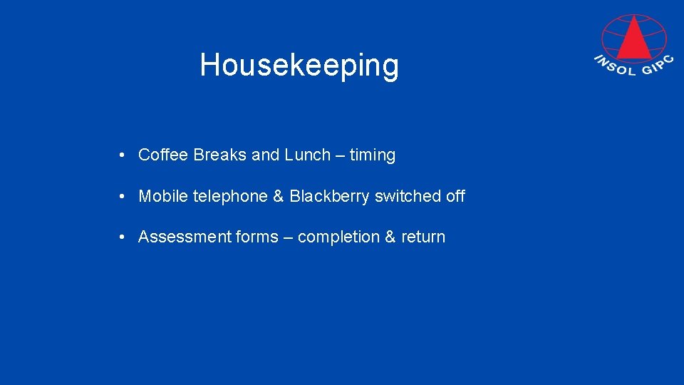 Housekeeping • Coffee Breaks and Lunch – timing • Mobile telephone & Blackberry switched