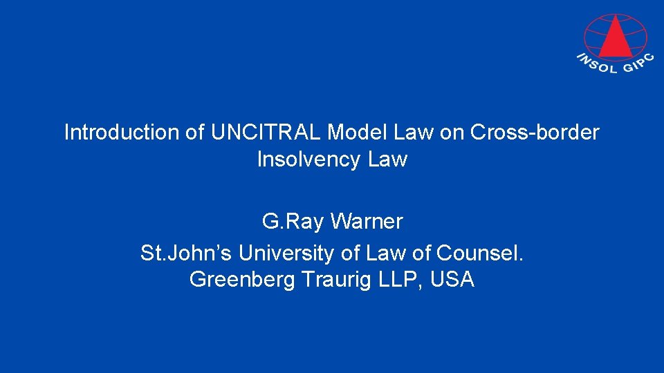 Introduction of UNCITRAL Model Law on Cross-border Insolvency Law G. Ray Warner St. John’s