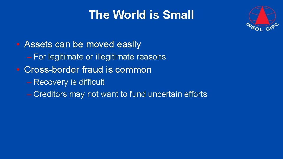 The World is Small • Assets can be moved easily – For legitimate or
