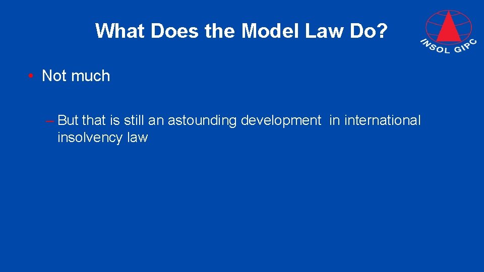 What Does the Model Law Do? • Not much – But that is still