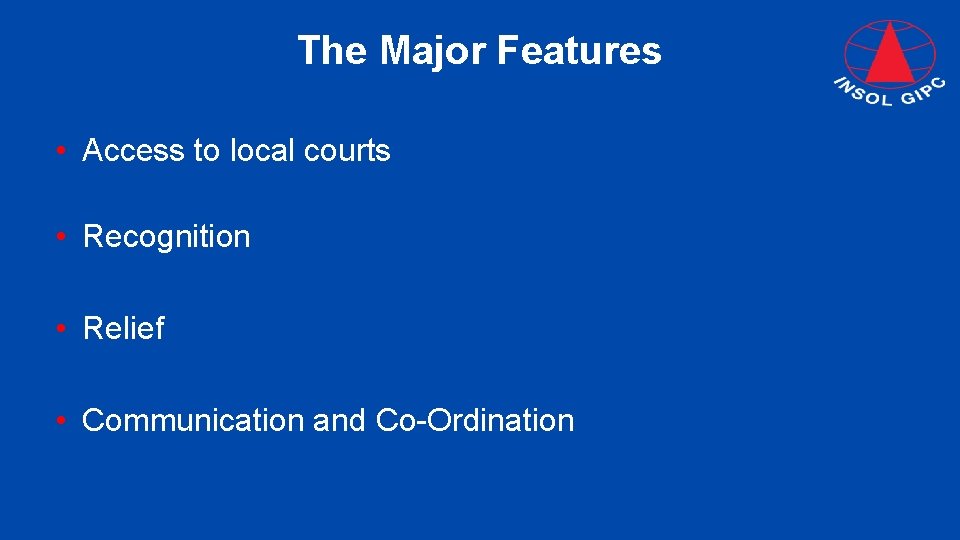 The Major Features • Access to local courts • Recognition • Relief • Communication