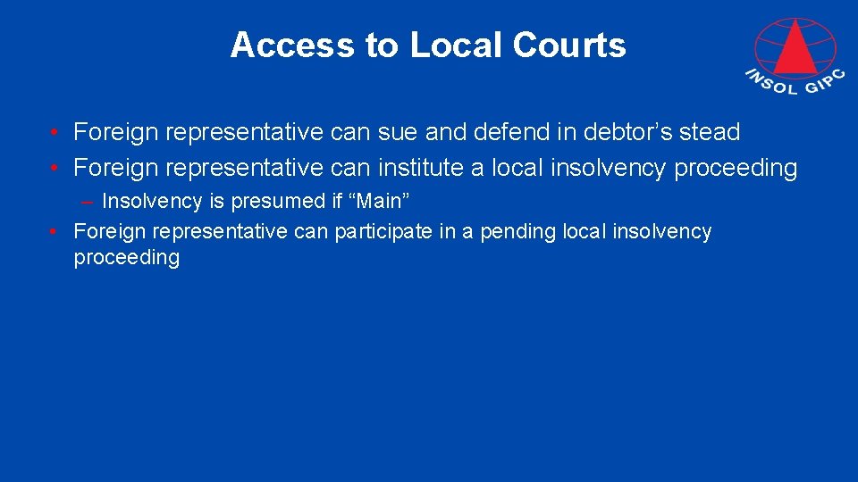 Access to Local Courts • Foreign representative can sue and defend in debtor’s stead