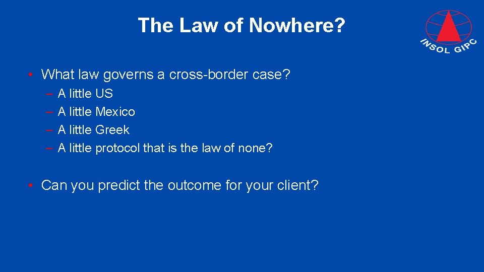 The Law of Nowhere? • What law governs a cross-border case? – – A