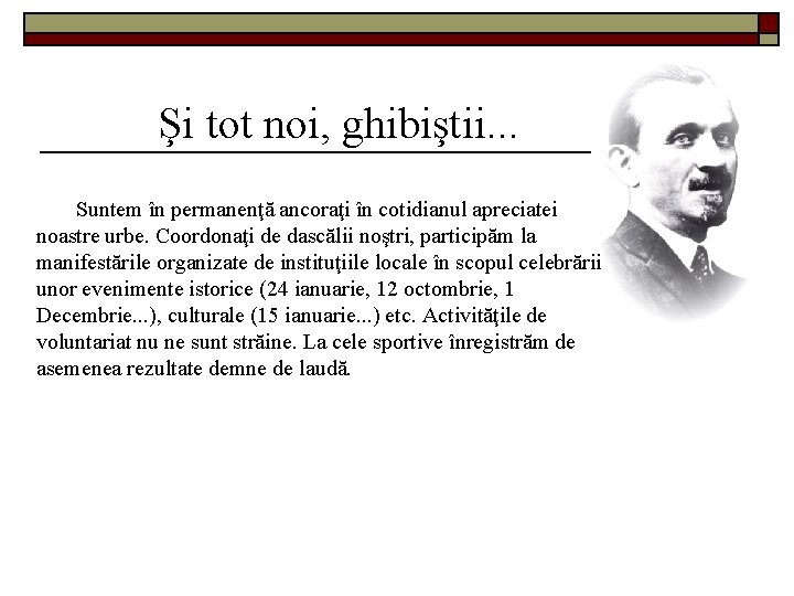 Şi tot noi, ghibiştii. . . Suntem în permanenţă ancoraţi în cotidianul apreciatei noastre