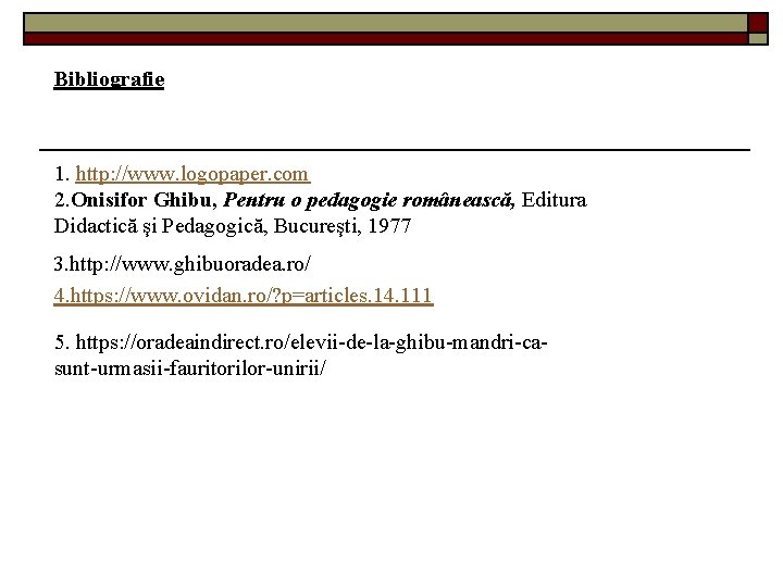 Bibliografie 1. http: //www. logopaper. com 2. Onisifor Ghibu, Pentru o pedagogie românească, Editura