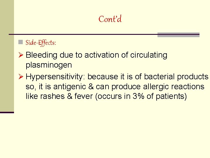 Cont’d n Side-Effects: Ø Bleeding due to activation of circulating plasminogen Ø Hypersensitivity: because